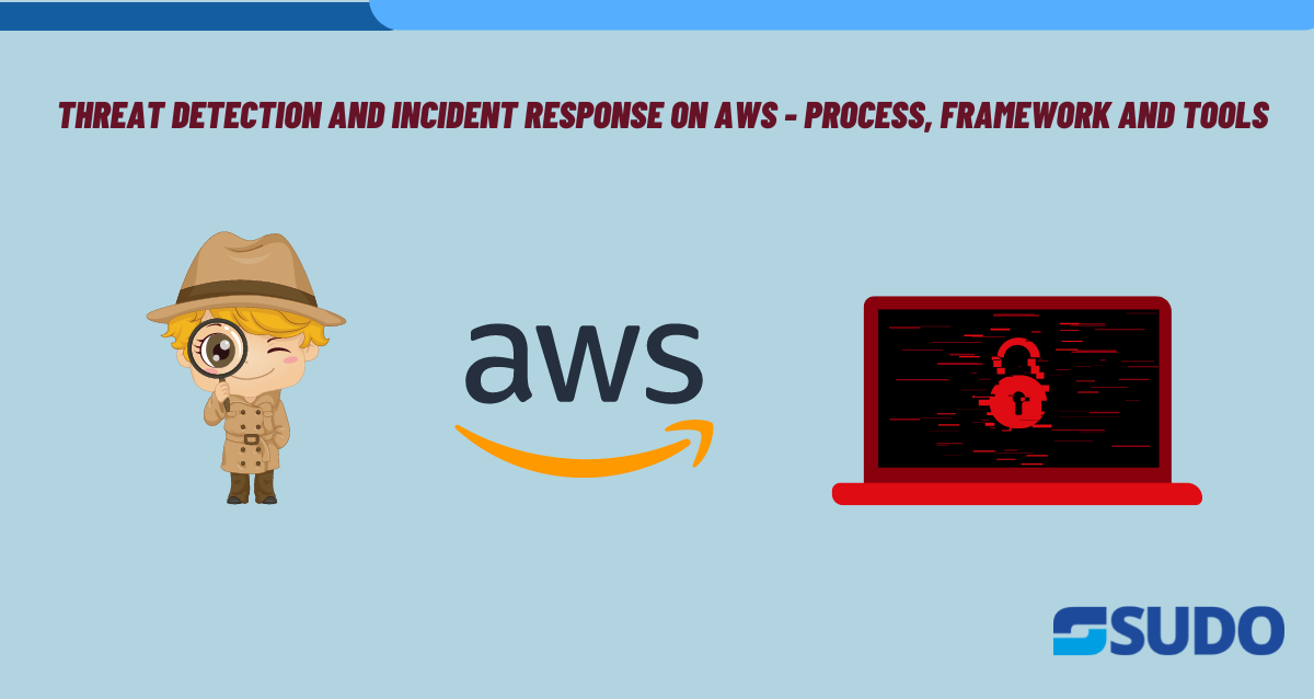 Threat Detection and Incident Response on AWS – Process, Framework and Tools