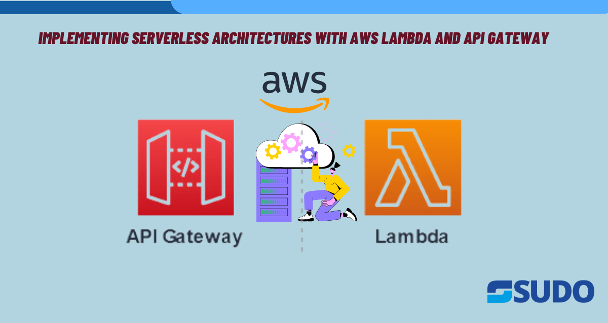 Implementing Serverless Architectures with AWS Lambda and API Gateway