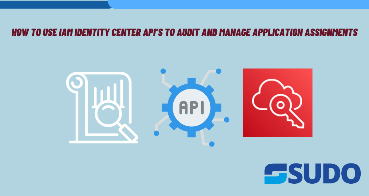 How to Use IAM Identity Center APIs to Audit and Manage Application Assignments
