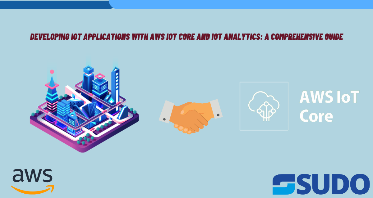 Developing IoT Applications with AWS IoT Core and IoT Analytics: A Comprehensive Guide