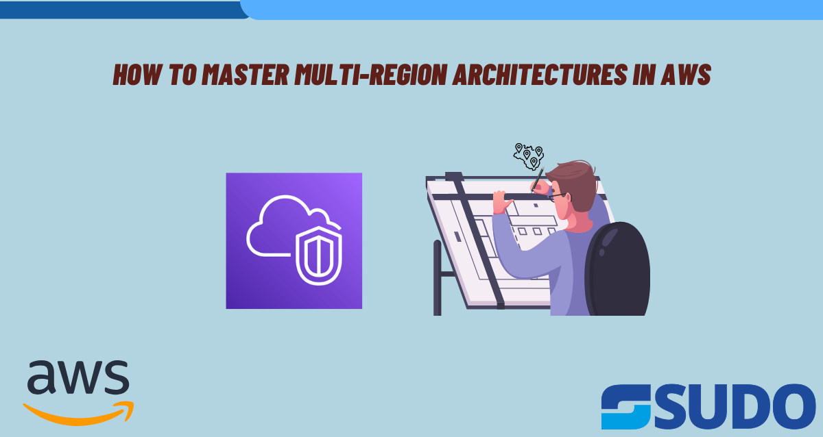 How to Master Multi Region Architectures in AWS