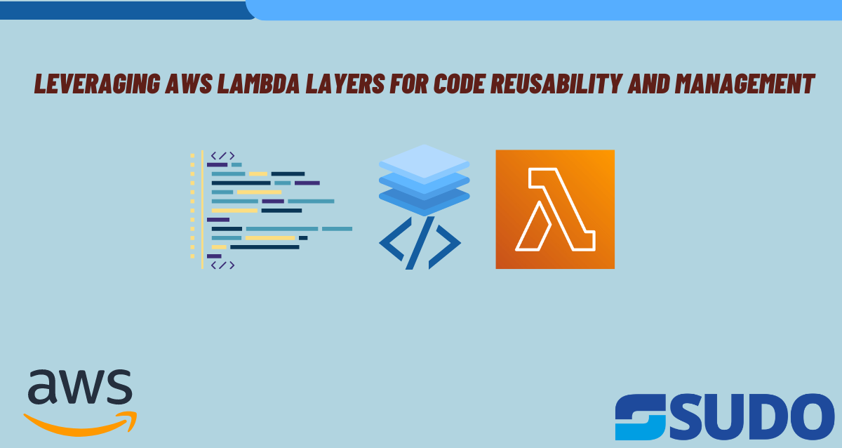Leveraging AWS Lambda Layers for Code Reusability and Management