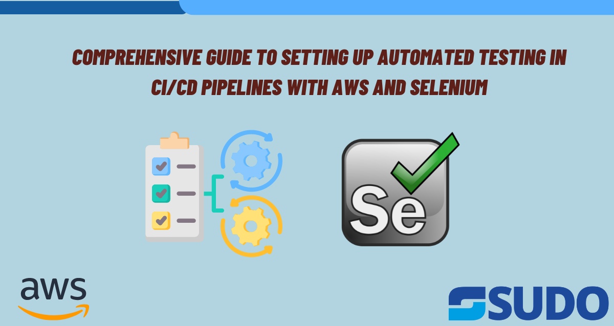 Comprehensive Guide to Setting Up Automated Testing in CI/CD Pipelines with AWS and Selenium