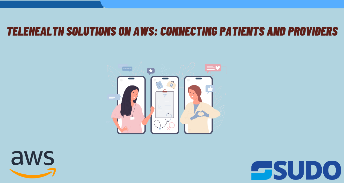 Telehealth Solutions on AWS: Connecting Patients and Providers