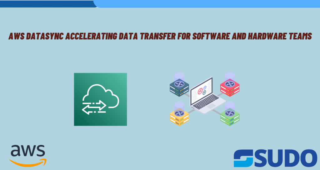 AWS DataSync Accelerating Data Transfer for Software and Hardware Teams ...