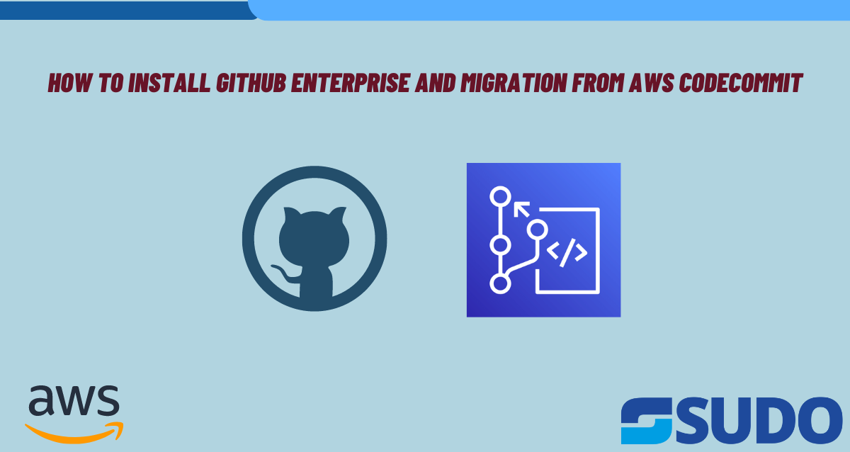 How to install GitHub enterprise and migration from AWS CodeCommit