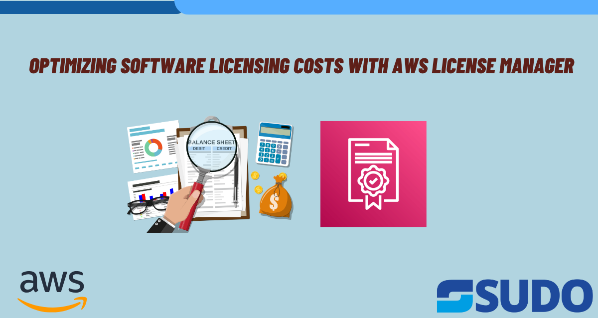 Optimizing Software Licensing Costs with AWS License Manager