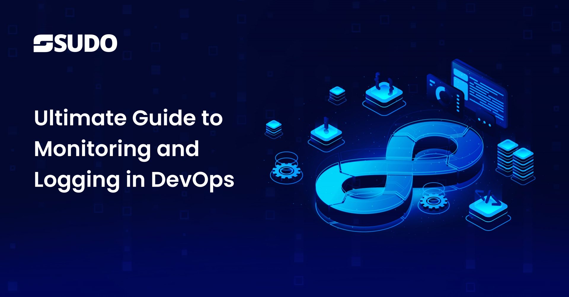 Ultimate Guide to Monitoring and Logging in DevOps: Concepts, Types & Best Practices