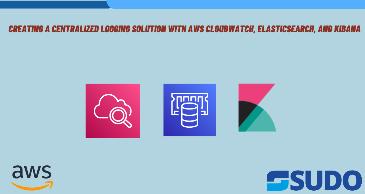 Creating a Centralized Logging Solution with AWS CloudWatch, Elasticsearch, and Kibana