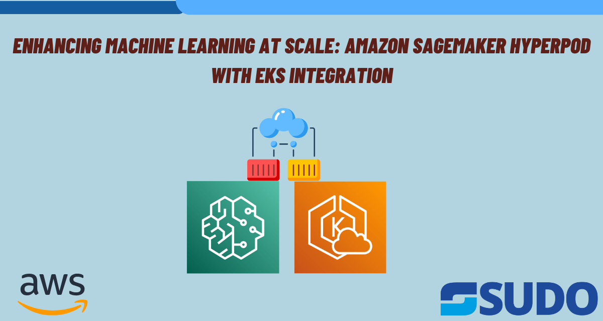 Enhancing Machine Learning at Scale: Amazon SageMaker HyperPod with EKS Integration