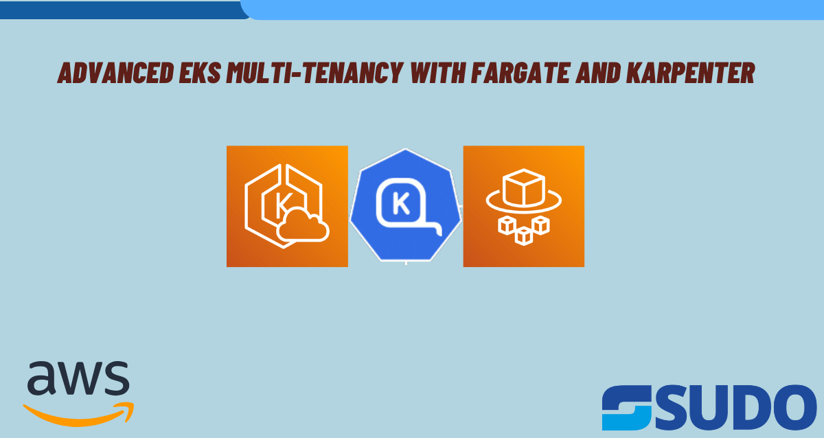 Advanced EKS Multi-Tenancy with Fargate and Karpenter: Implementing Kubernetes Namespaces, Resource Quotas, and IAM Roles for Multi-Tenant Clusters