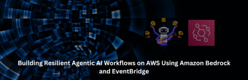 Building Resilient Agentic AI Workflows on AWS Using Amazon Bedrock and EventBridge
