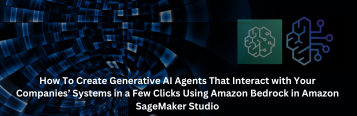 How To Create Generative AI Agents That Interact with Your Companies’ Systems in a Few Clicks Using Amazon Bedrock in Amazon SageMaker Studio