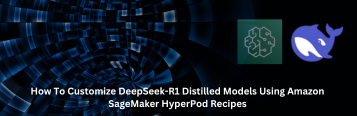 How To Customize DeepSeek-R1 Distilled Models Using Amazon SageMaker HyperPod Recipes
