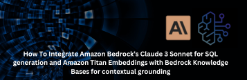 How To Integrate Amazon Bedrock’s Claude 3 Sonnet for SQL generation and Amazon Titan Embeddings with Bedrock Knowledge Bases for contextual grounding