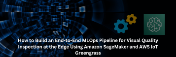 How to Build an End-to-End MLOps Pipeline for Visual Quality Inspection at the Edge Using Amazon SageMaker and AWS IoT Greengrass
